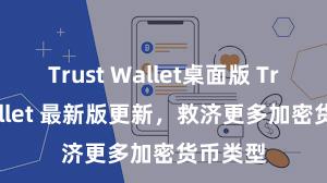 Trust Wallet桌面版 Trust Wallet 最新版更新，救济更多加密货币类型