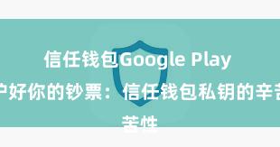 信任钱包Google Play 保护好你的钞票：信任钱包私钥的辛苦性